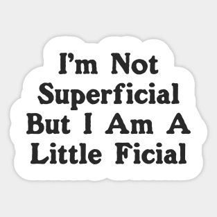 I'm Not Superficial But I Am A Little Ficial Sticker